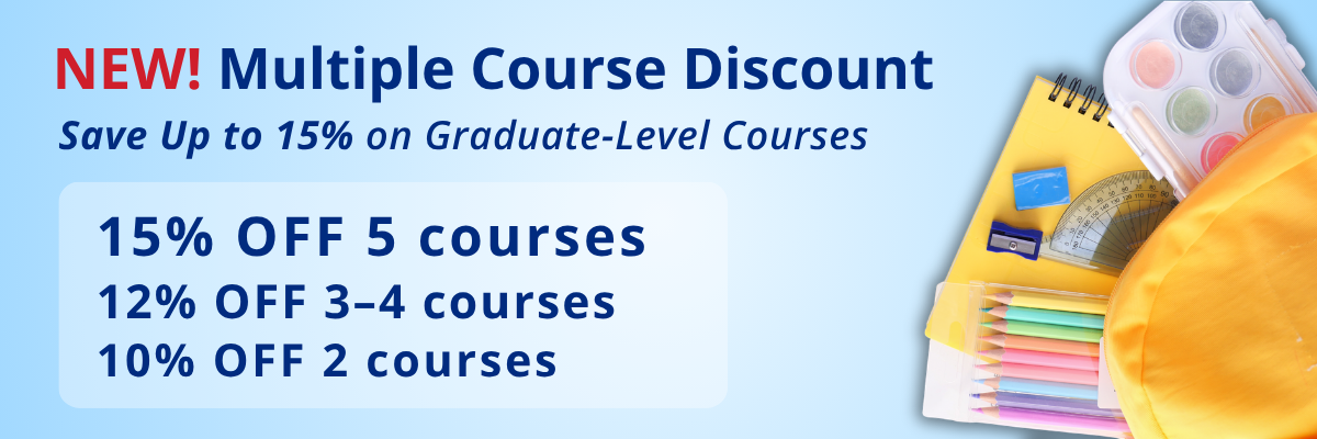 Multiple Course Discount: Save 10% on 2 courses, 12% on 3–4 courses, or 15% on 5 graduate-level courses.